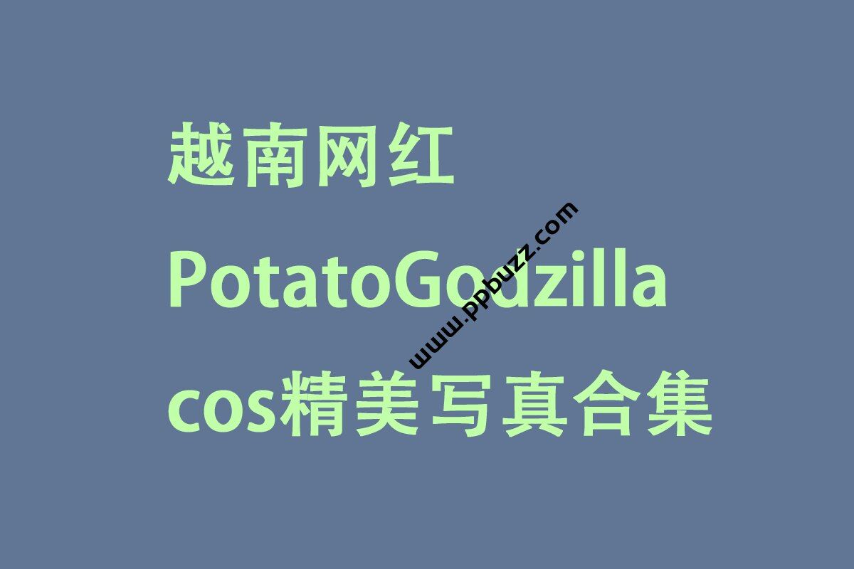 越南网红PotatoGodzilla cos精美写真合集