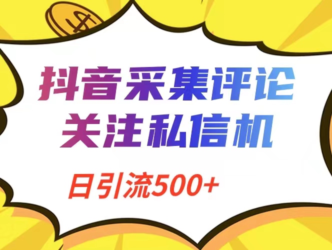 抖音采集评论+关注私信机=日引流500+