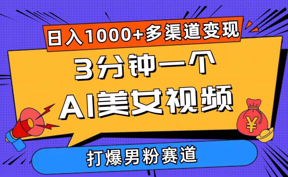 3分钟一个AI美女视频，打爆男粉流量，日入1000+多渠道变现，简单暴力，&#8230;