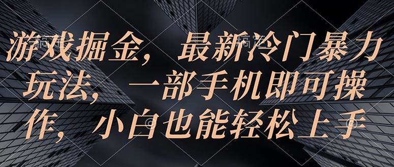 游戏掘金，最新冷门暴力玩法，一部手机即可操作，小白也能轻松上手