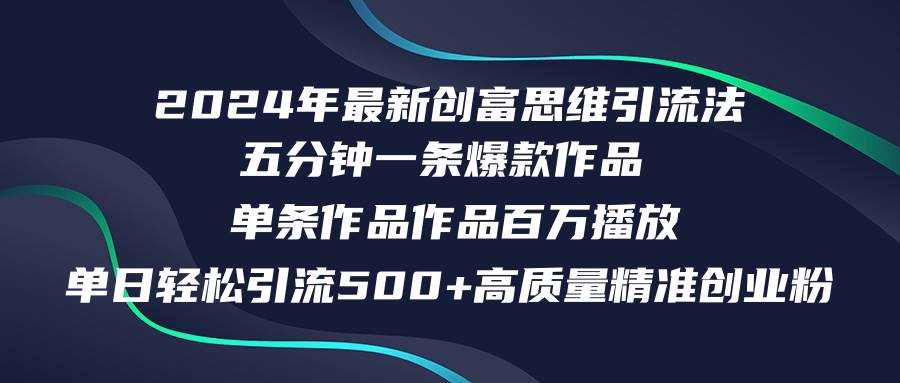 2024年最新创富思维日引流500+精准高质量创业粉，五分钟一条百万播放量&#8230;